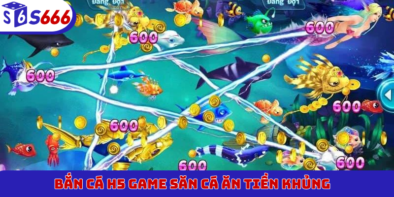 Bắn Cá H5 game săn cá ăn tiền khủng