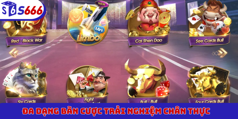 Đa dạng bàn cược trải nghiệm chân thực