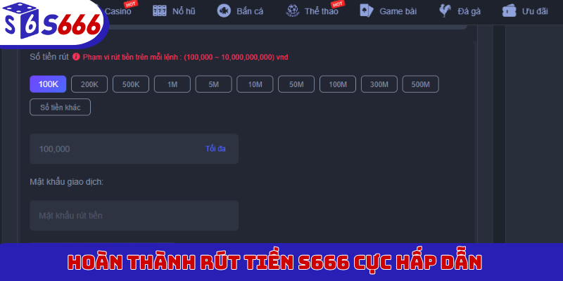 Hoàn thành rút tiền S666 cực hấp dẫn