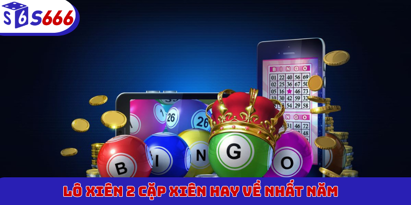 Lô xiên 2 cặp xiên hay về nhất năm