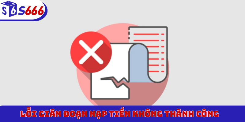 Lỗi gián đoạn nạp tiền không thành công