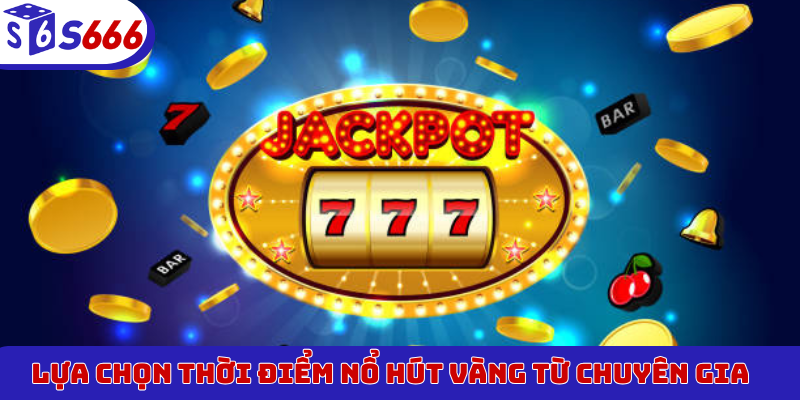 Lựa chọn thời điểm nổ hút vàng từ chuyên gia