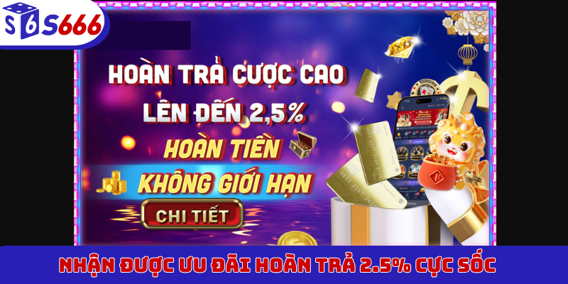 Nhận được ưu đãi hoàn trả 2.5% cực sốc