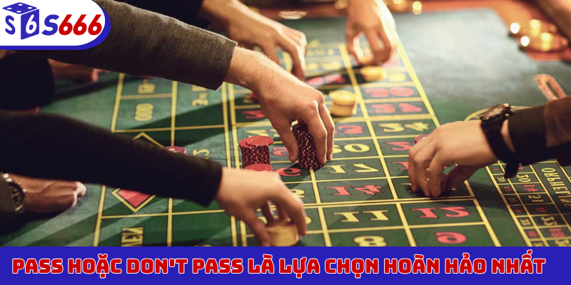 Pass hoặc Don't Pass là lựa chọn hoàn hảo nhất