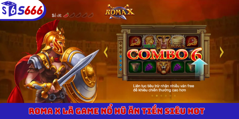 Roma X là game nổ hũ ăn tiền thật siêu hot