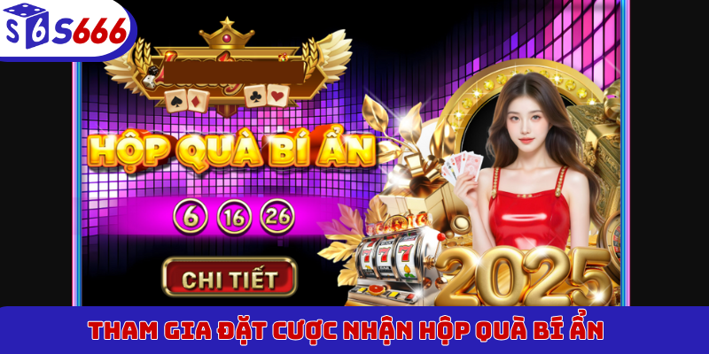 Tham gia đặt cược nhận hộp quà bí ẩn